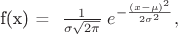 f(x) = \tfrac{1}{\sigma\sqrt{2\pi}}\; e^{ -\frac{(x-\mu)^2}{2\sigma^2} },