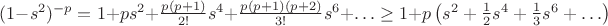 $(1-s^2)^{-p}= 1+ps^2+\frac{p(p+1)}{2!}s^4+\frac{p(p+1)(p+2)}{3!}s^6+ \ldots
\geq 1+ p \left( s^2 + \frac{1}{2}s^4 + \frac{1}{3}s^6 + \ldots\right) $
