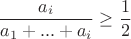 $$\frac{a_i}{a_1+... +a_i} \ge \frac{1}{2}$$