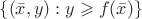 $\{ (\bar{x},y) : y \geqslant f(\bar{x}) \}$