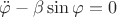 $\ddot \varphi - \beta \sin \varphi = 0$ $\ddot \varphi - \beta \sin \varphi = 0$