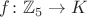 $f\colon\mathbb Z_5\to K$