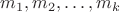 $m_1, m_2, \dots, m_k$