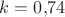 $k = 0{,}74$