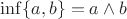 $\inf\{a,b\} = a\wedge b$