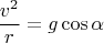 $$\frac{v^2}{r}=g\cos\alpha$$