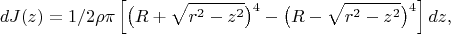 $$d J(z)=1/2\rho \pi\left[\big(R+\sqrt{r^2-z^2}\big)^4-\big(R-\sqrt{r^2-z^2}\big)^4\right]dz,$$