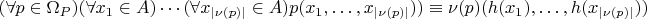 \[
(\forall p \in \Omega _P )(\forall x_1  \in A) \cdots (\forall x_{\left| {\nu (p)} \right|}  \in A)p(x_1 , \ldots ,x_{\left| {\nu (p)} \right|} )) \equiv \nu (p)(h(x_1 ), \ldots ,h(x_{\left| {\nu (p)} \right|} ))
\]