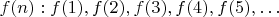 $f(n):f(1),f(2),f(3),f(4),f(5),&hellip;$