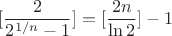 $$[\frac{2}{2^{1/n}-1}]=[\frac{2n}{\ln 2}]-1$$