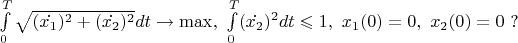 $\int\limits_{0}^{T}\sqrt{(\dot{x_1})^{2}+(\dot{x_2})^{2}  }dt \to  \max ,\ \int\limits_{0}^{T}(\dot{x_2}  )^{2} dt\leqslant 1,\ x_{1}(0)=0,\ x_{2}(0)=0\ ?$