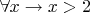 $\forall x \rightarrow x >2$