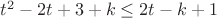 $t^2 - 2t + 3 + k \leq 2t-k+1$ $t^2 - 2t + 3 + k \leq 2t-k+1$