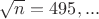 $\sqrt n=495,...$
