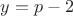 $y=p-2$