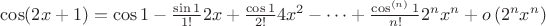 $\cos (2x+1)=\cos 1-\frac{\sin 1}{1!}2x+\frac{\cos 1}{2!}4x^2-\cdots+\frac{\cos^{(n)}1}{n!}2^nx^n+o\left(2^nx^n\right)$