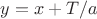 $y=x+T/a$