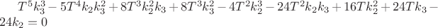 $T^5 k_3^3-5 T^4 k_2 k_3^2+8 T^3 k_2^2 k_3+8 T^3 k_3^2-4 T^2 k_2^3-24 T^2 k_2 k_3+16 T k_2^2+24 T k_3-24 k_2 = 0$ $T^5 k_3^3-5 T^4 k_2 k_3^2+8 T^3 k_2^2 k_3+8 T^3 k_3^2-4 T^2 k_2^3-24 T^2 k_2 k_3+16 T k_2^2+24 T k_3-24 k_2 = 0$