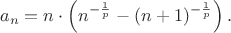 $$
a_n =  n \cdot \left(n^{-\frac{1}{p}} - (n+1)^{-\frac{1}{p}}\right).
$$