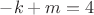 $-k+m=4$