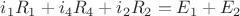 $i_1R_1 + i_4R_4+i_2R_2=E_1+E_2$