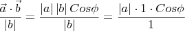 $$\frac{\vec a\cdot\vec b}{\left | b \right |} = \frac{\left | a \right | \left | b \right | Cos \phi}{\left | b \right |} = \frac{\left | a \right | \cdot 1 \cdot Cos \phi}{1}$$