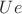 $Ue$