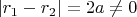 $|r_1-r_2|=2a\ne 0$