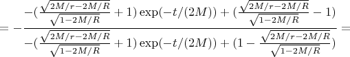 $$=-\frac{-(\frac{\sqrt{2M/r-2M/R}}{\sqrt{1-2M/R}}+1)\exp(-t/(2M))+(\frac{\sqrt{2M/r-2M/R}}{\sqrt{1-2M/R}}-1)}{-(\frac{\sqrt{2M/r-2M/R}}{\sqrt{1-2M/R}}+1)\exp(-t/(2M))+
(1-\frac{\sqrt{2M/r-2M/R}}{\sqrt{1-2M/R}})}=$