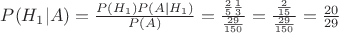 $ P(H_1|A)=\frac{ P(H_1) P(A|H_1)}{ P(A)}= \frac{ \frac{2}{5}\frac{1}{3}}{ \frac{29}{150}}=\frac{ \frac{2}{15}}{ \frac{29}{150}}=\frac{20}{29}$