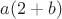 $a(2 + b)$