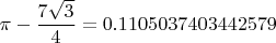 $\pi-\dfrac{7\sqrt3}{4}=0.1105037403442579$