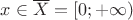 $x\in\overline{X}=[0;+\infty)$