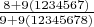 $\frac{8+9(1234567)}{9+9(12345678)}$