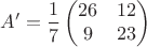 $$A' = \frac{1}{7}\begin{pmatrix}
 26& 12 \\
 9&23 
\end{pmatrix}$$