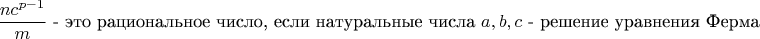 $$\frac{nc^{p-1}}{m}\text{   - это рациональное число, если   натуральные числа  } a,b,c \text{  - решение уравнения Ферма} $$