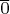 $\overline 0$