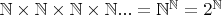$  \mathbb{N} \times \mathbb{N} \times \mathbb{N} \times \mathbb{N} ... =  {\mathbb{N}}^{\mathbb{N}} = 2^\mathbb{N}$