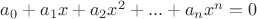 $a_0 + a_1 x + a_2 x^2 + ... + a_n x^n = 0$