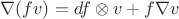 $\nabla (fv)=df\otimes  v+f\nabla v$