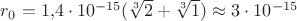 $r_0=1{,}4\cdot10^{-15}(\sqrt[3]{2}+\sqrt[3]{1})\approx3\cdot10^{-15}$