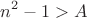 \[
n^2  - 1 > A
\]