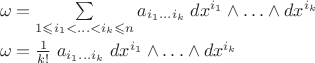 $\begin{array}{l}\omega=\sum\limits_{1\leqslant i_1<...<i_k\leqslant n}a_{i_1...i_k}\;dx^{i_1}\wedge\ldots\wedge dx^{i_k}\\[2.5ex]\omega=\frac 1{k!}\;a_{i_1...i_k}\;dx^{i_1}\wedge\ldots\wedge dx^{i_k}\end{array}$