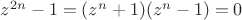 $ z^{2n}-1=(z^n+1)(z^n-1)=0$