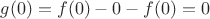 $g(0)=f(0)-0-f(0)=0$