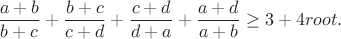 $$
\frac{a+b}{b+c}+\frac{b+c}{c+d}+\frac{c+d}{d+a}+\frac{a+d}{a+b}\ge 3 +4\mathtext{root}.
$$