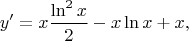 $$
y'=x\frac{\ln^2 x}{2}-x\ln x+x,
$$