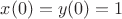 $x(0)=y(0)=1$