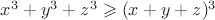 $x^3+y^3+z^3\geqslant(x+y+z)^3$