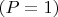 $(P=1)$